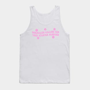 Normalize Calling Him Your Starter Husband Tank Top